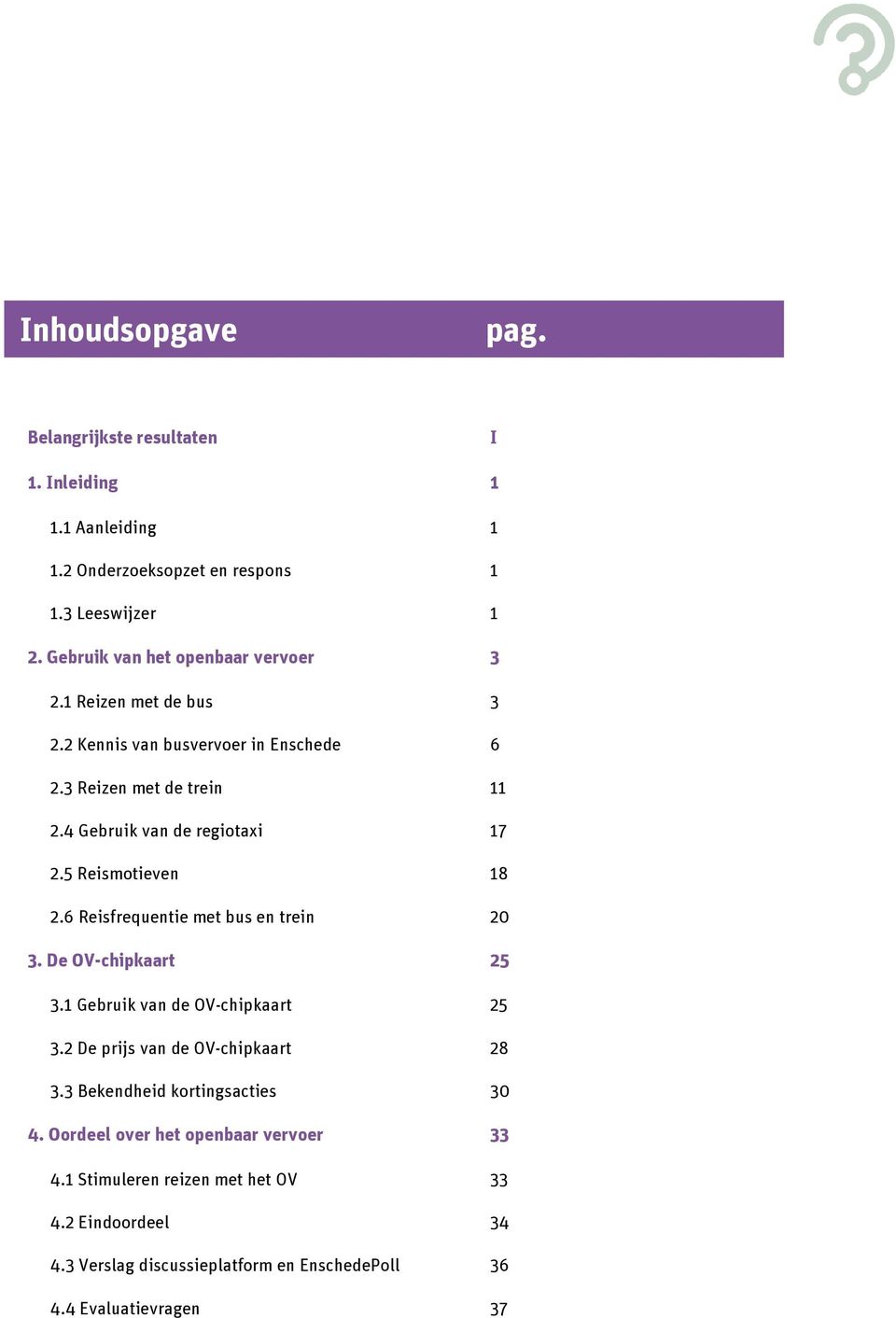 5 Reismotieven 18 2.6 Reisfrequentie met bus en trein 20 3. De OV-chipkaart 25 3.1 Gebruik van de OV-chipkaart 25 3.2 De prijs van de OV-chipkaart 28 3.