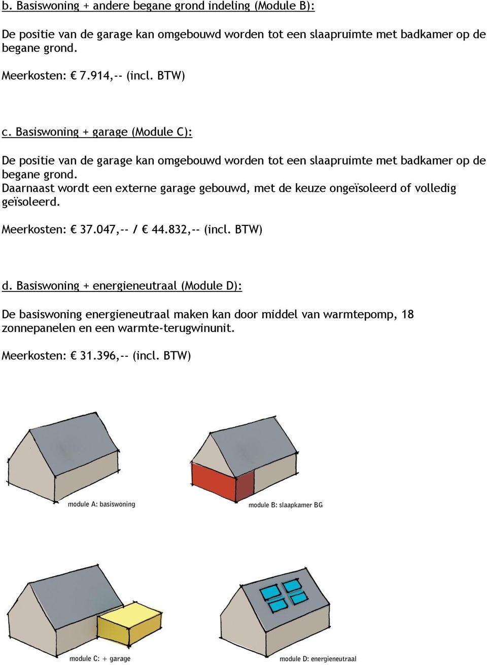 Basiswoning + garage (Module C): De positie van de garage kan omgebouwd worden tot een slaapruimte met badkamer op de begane grond.