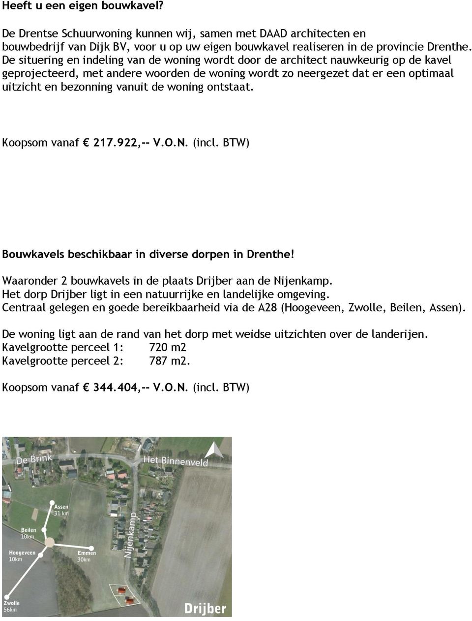 de woning ontstaat. Koopsom vanaf 217.922,-- V.O.N. (incl. BTW) Bouwkavels beschikbaar in diverse dorpen in Drenthe! Waaronder 2 bouwkavels in de plaats Drijber aan de Nijenkamp.