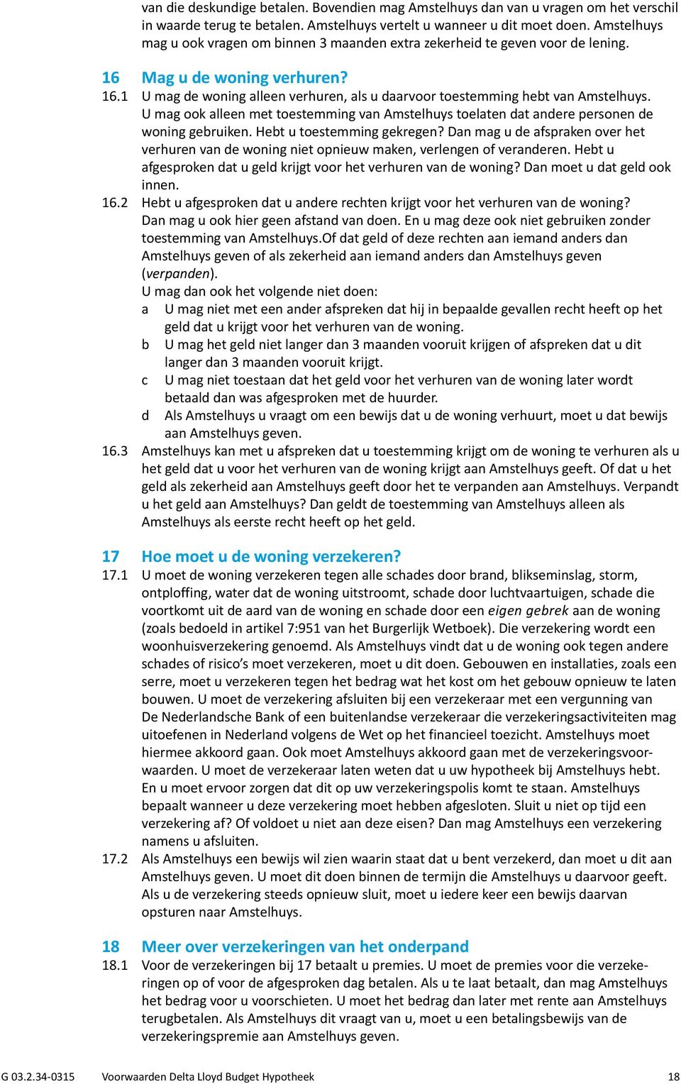 U mag ook alleen met toestemming van Amstelhuys toelaten dat andere personen de woning gebruiken. Hebt u toestemming gekregen?