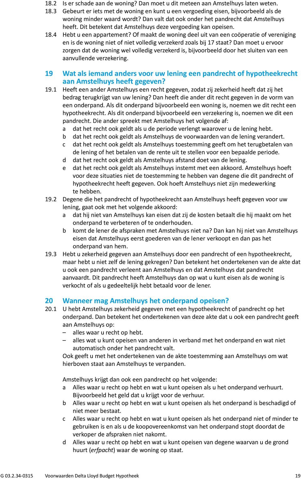 Of maakt de woning deel uit van een coöperatie of vereniging en is de woning niet of niet volledig verzekerd zoals bij 17 staat?