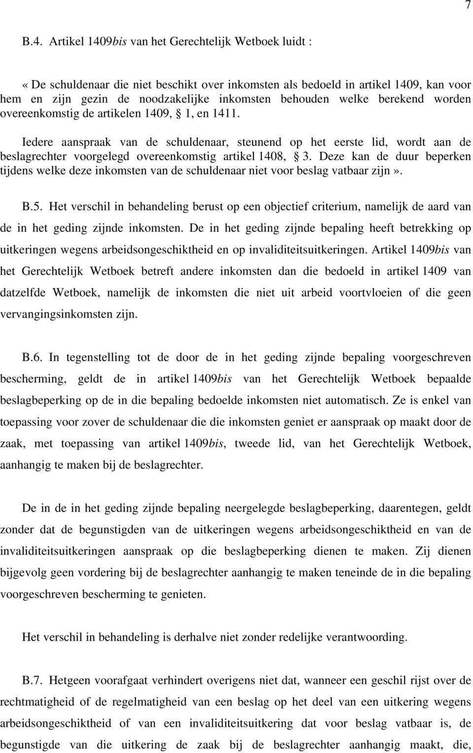 berekend worden overeenkomstig de artikelen 1409, 1, en 1411. Iedere aanspraak van de schuldenaar, steunend op het eerste lid, wordt aan de beslagrechter voorgelegd overeenkomstig artikel 1408, 3.