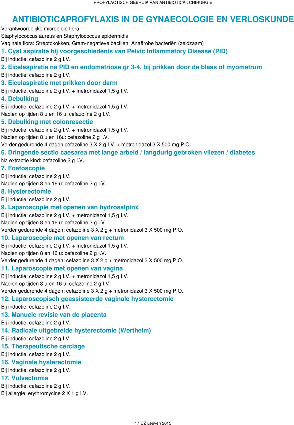 g I.V. 2. Eicelaspiratie na PID en endometriose gr 3-4, bij prikken door de blaas of myometrum Bij inductie: cefazoline 2 g I.V. 3. Eicelaspiratie met prikken door darm Bij inductie: cefazoline 2 g I.