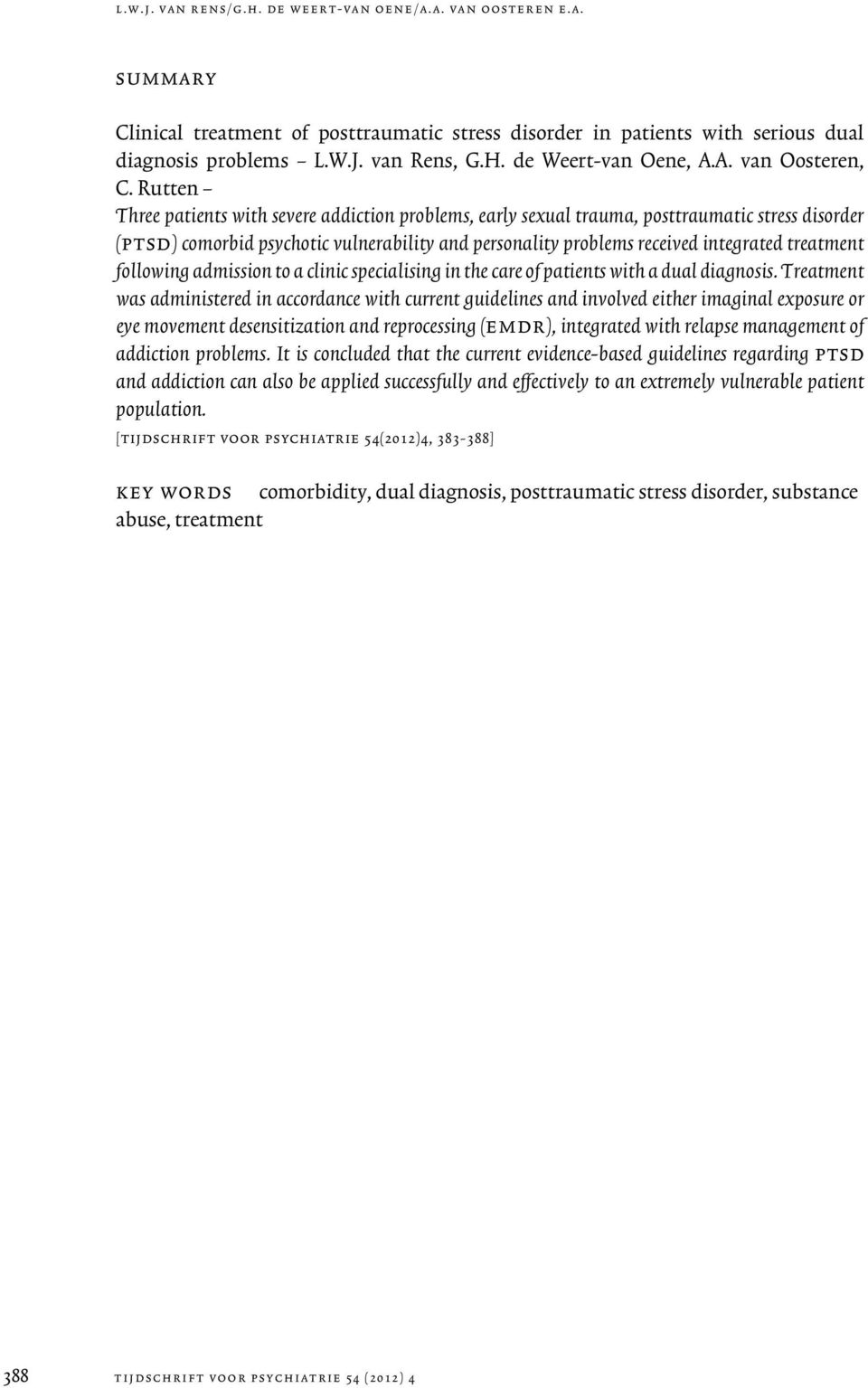 Rutten Three patients with severe addiction problems, early sexual trauma, posttraumatic stress disorder (ptsd) comorbid psychotic vulnerability and personality problems received integrated treatment