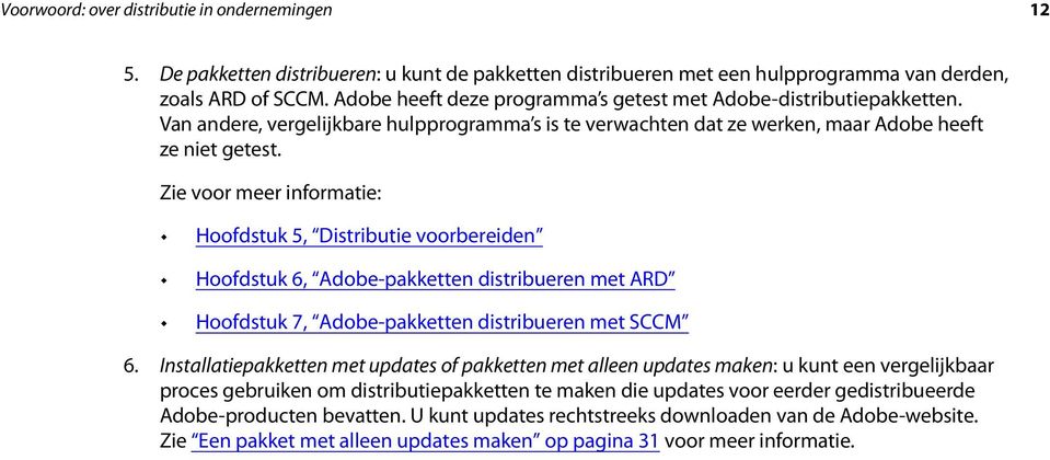 Zie voor meer informatie: Hoofdstuk 5, Distributie voorbereiden Hoofdstuk 6, Adobe-pakketten distribueren met ARD Hoofdstuk 7, Adobe-pakketten distribueren met SCCM 6.