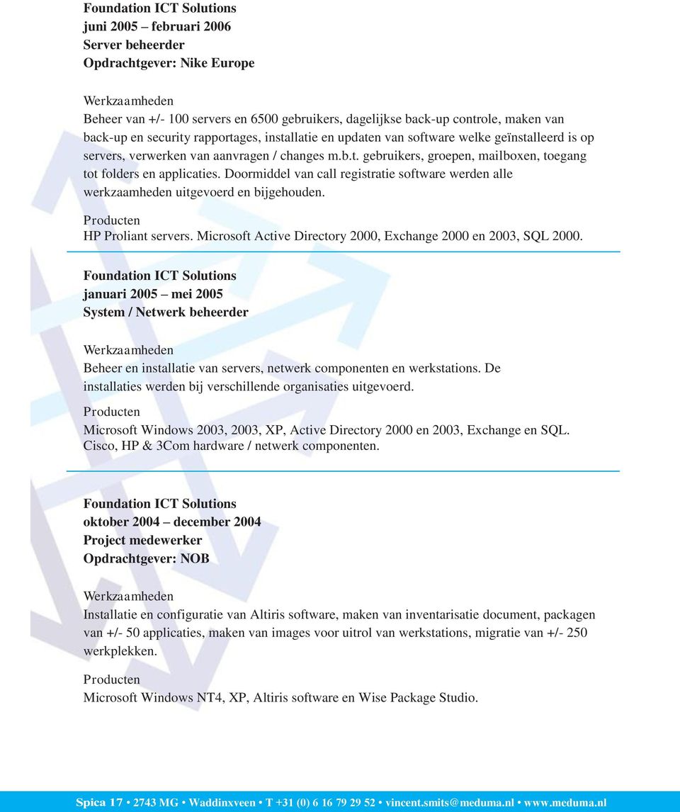 Doormiddel van call registratie software werden alle werkzaamheden uitgevoerd en bijgehouden. HP Proliant servers. Microsoft Active Directory 2000, Exchange 2000 en 2003, SQL 2000.