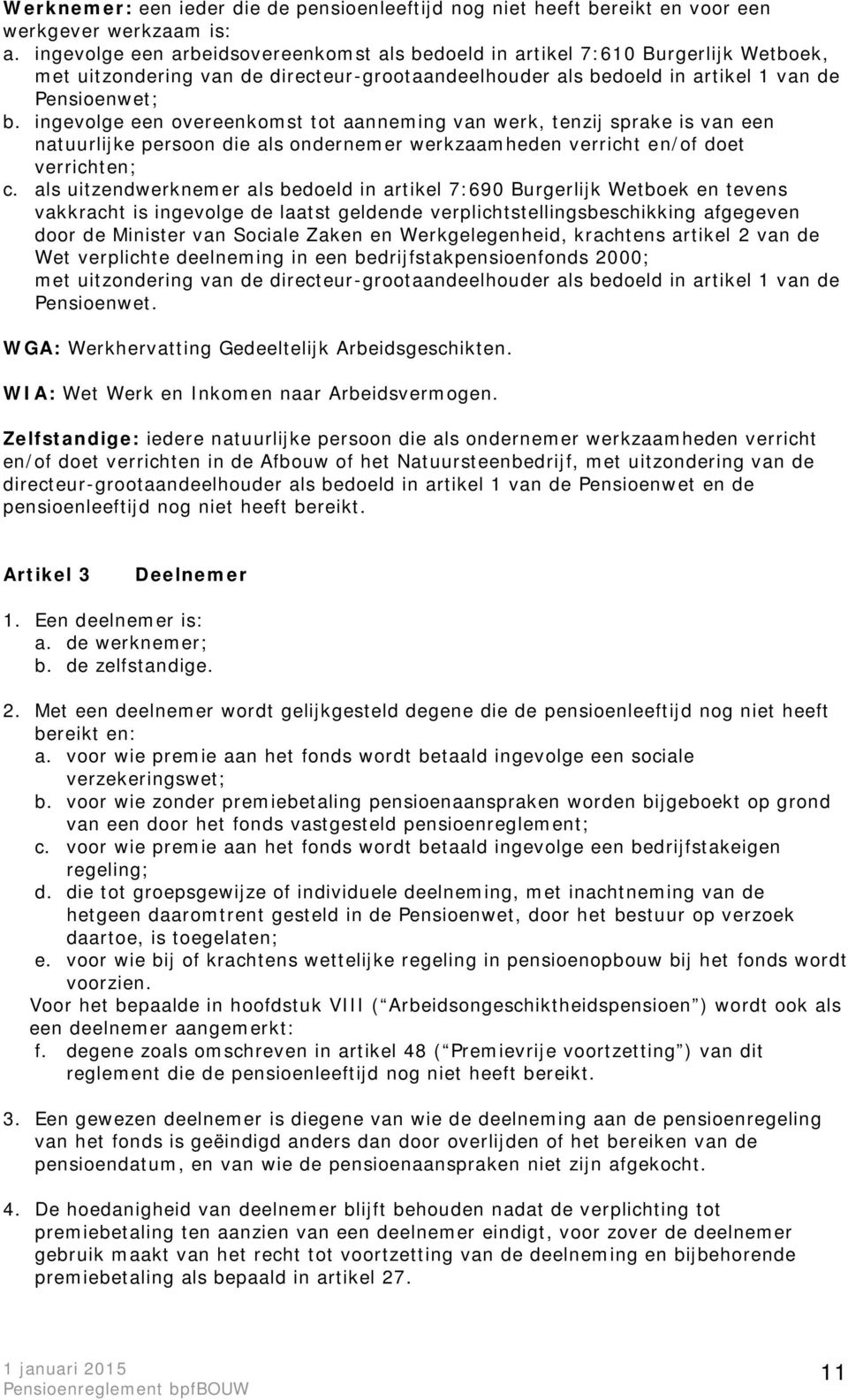 ingevolge een overeenkomst tot aanneming van werk, tenzij sprake is van een natuurlijke persoon die als ondernemer werkzaamheden verricht en/of doet verrichten; c.