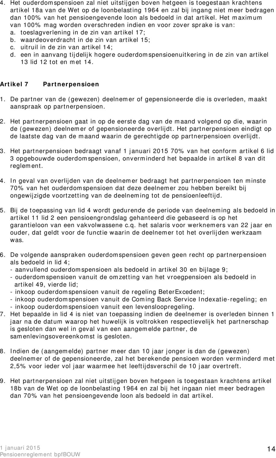 waardeoverdracht in de zin van artikel 15; c. uitruil in de zin van artikel 14; d. een in aanvang tijdelijk hogere ouderdomspensioenuitkering in de zin van artikel 13 lid 12 tot en met 14.