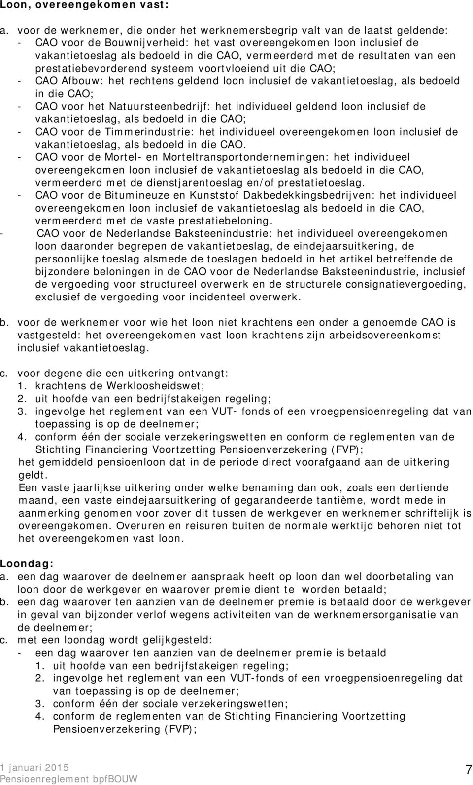 vermeerderd met de resultaten van een prestatiebevorderend systeem voortvloeiend uit die CAO; - CAO Afbouw: het rechtens geldend loon inclusief de vakantietoeslag, als bedoeld in die CAO; - CAO voor