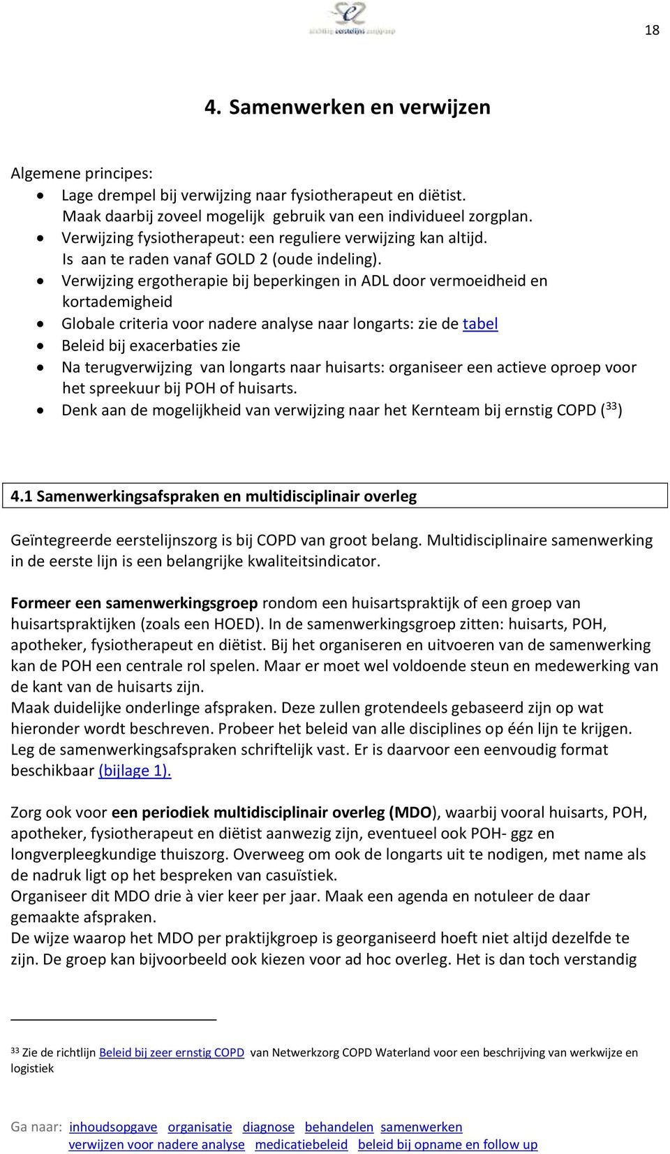 Verwijzing ergotherapie bij beperkingen in ADL door vermoeidheid en kortademigheid Globale criteria voor nadere analyse naar longarts: zie de tabel Beleid bij exacerbaties zie Na terugverwijzing van