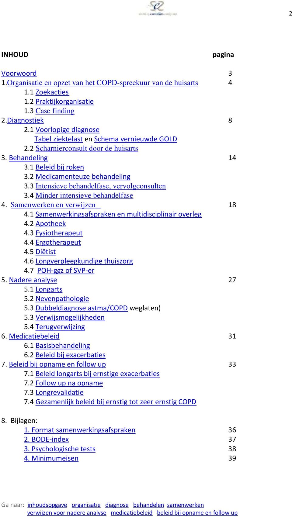 3 Intensieve behandelfase, vervolgconsulten 3.4 Minder intensieve behandelfase 4. Samenwerken en verwijzen 18 4.1 Samenwerkingsafspraken en multidisciplinair overleg 4.2 Apotheek 4.3 Fysiotherapeut 4.