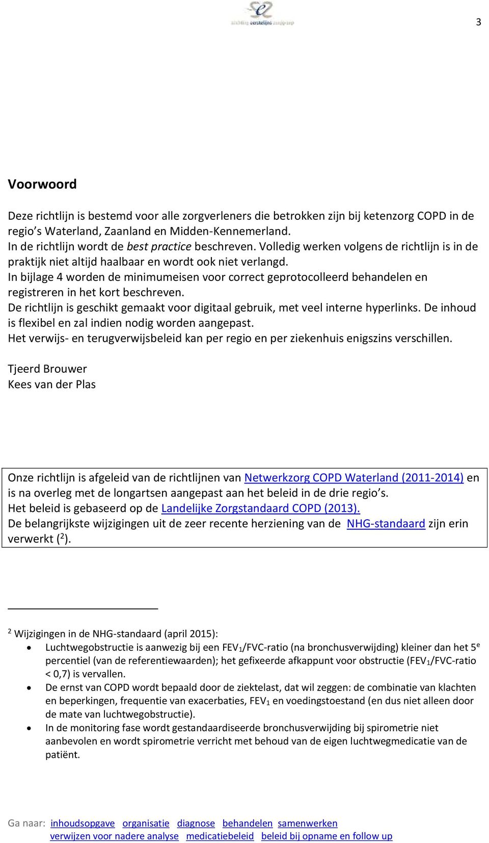 In bijlage 4 worden de minimumeisen voor correct geprotocolleerd behandelen en registreren in het kort beschreven. De richtlijn is geschikt gemaakt voor digitaal gebruik, met veel interne hyperlinks.