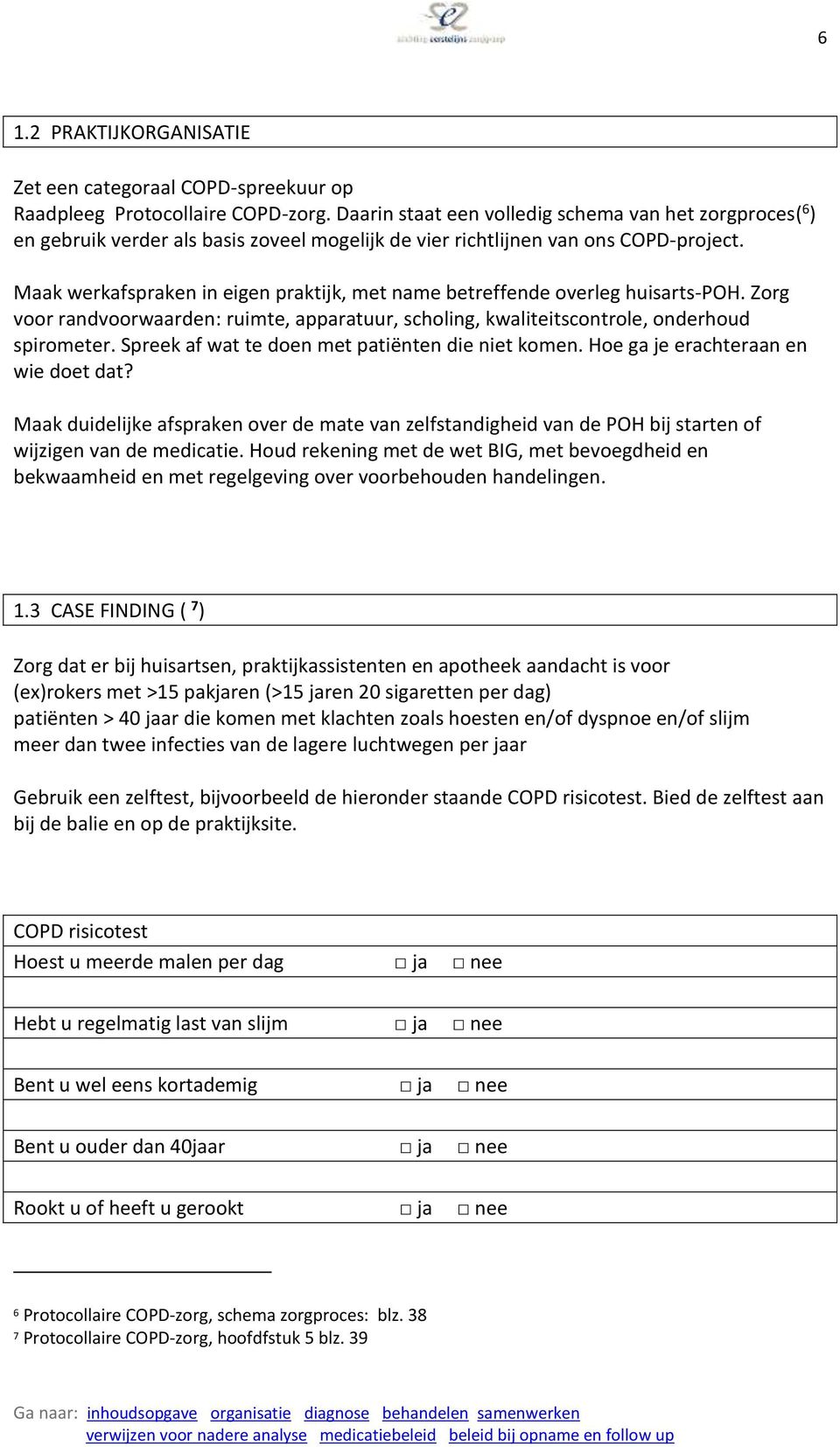 Maak werkafspraken in eigen praktijk, met name betreffende overleg huisarts-poh. Zorg voor randvoorwaarden: ruimte, apparatuur, scholing, kwaliteitscontrole, onderhoud spirometer.