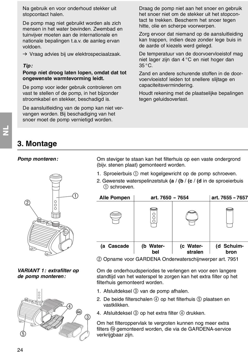 Tip: Pomp niet droog laten lopen, omdat dat tot ongewenste warmtevorming leidt.