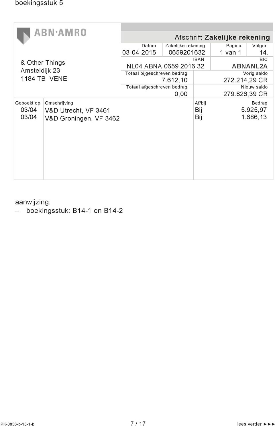 612,10 Totaal afgeschreven bedrag 0,00 BIC ABNANL2A Vorig saldo 272.214,29 CR Nieuw saldo 279.