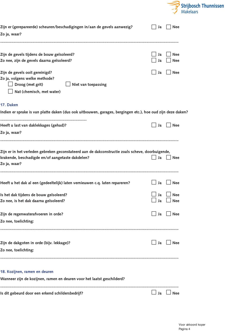 Daken Indien er sprake is van platte daken (dus ook uitbouwen, garages, bergingen etc.), hoe oud zijn deze daken? Heeft u last van daklekkages (gehad)?