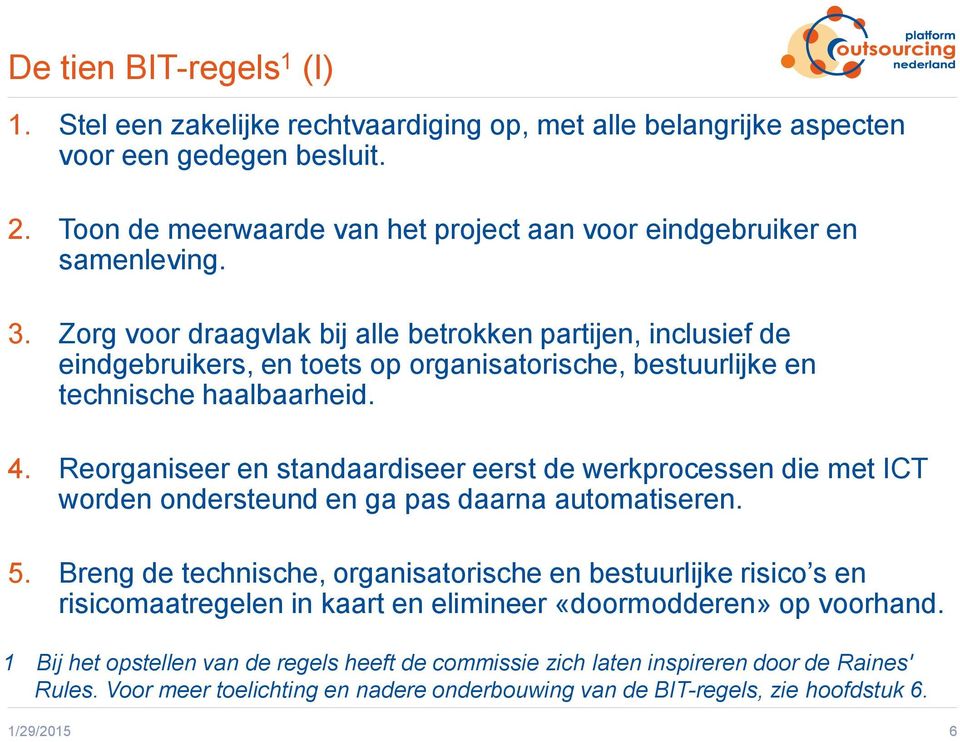 Reorganiseer en standaardiseer eerst de werkprocessen die met ICT worden ondersteund en ga pas daarna automatiseren. 5.