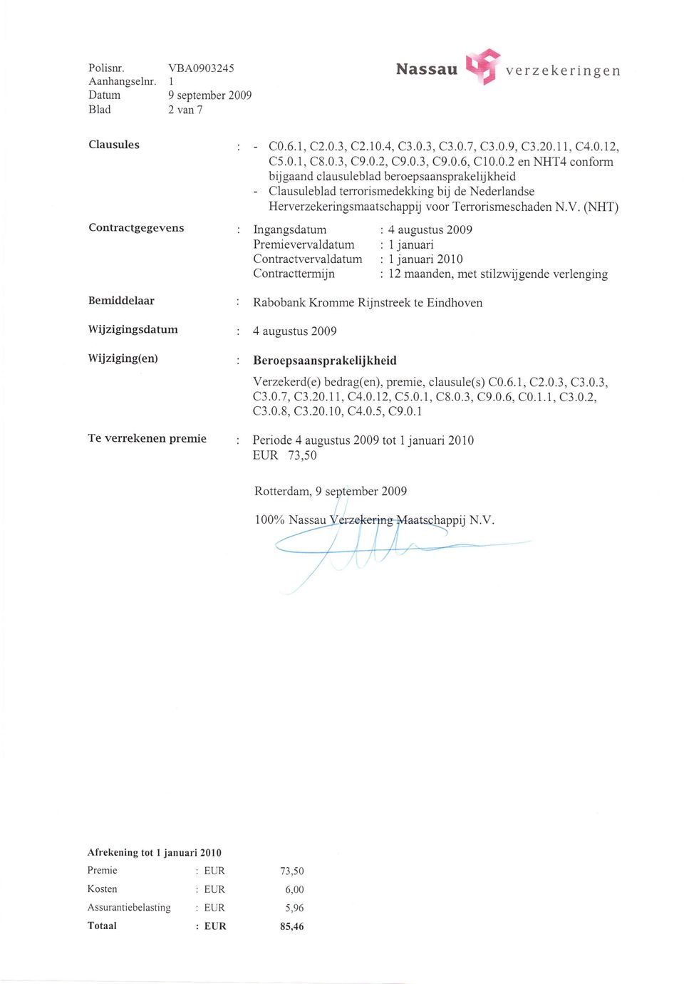 V. (NHT) Ingangsdatum Premievervaldatum Contractvervaldatum Contracttermijn Rabobank Kromme Riinstreek te Eindhoven 4 augustus 2009 Beroepsaansprakelij kheid 4 augustus 2009 1 januari 1 januari 2010