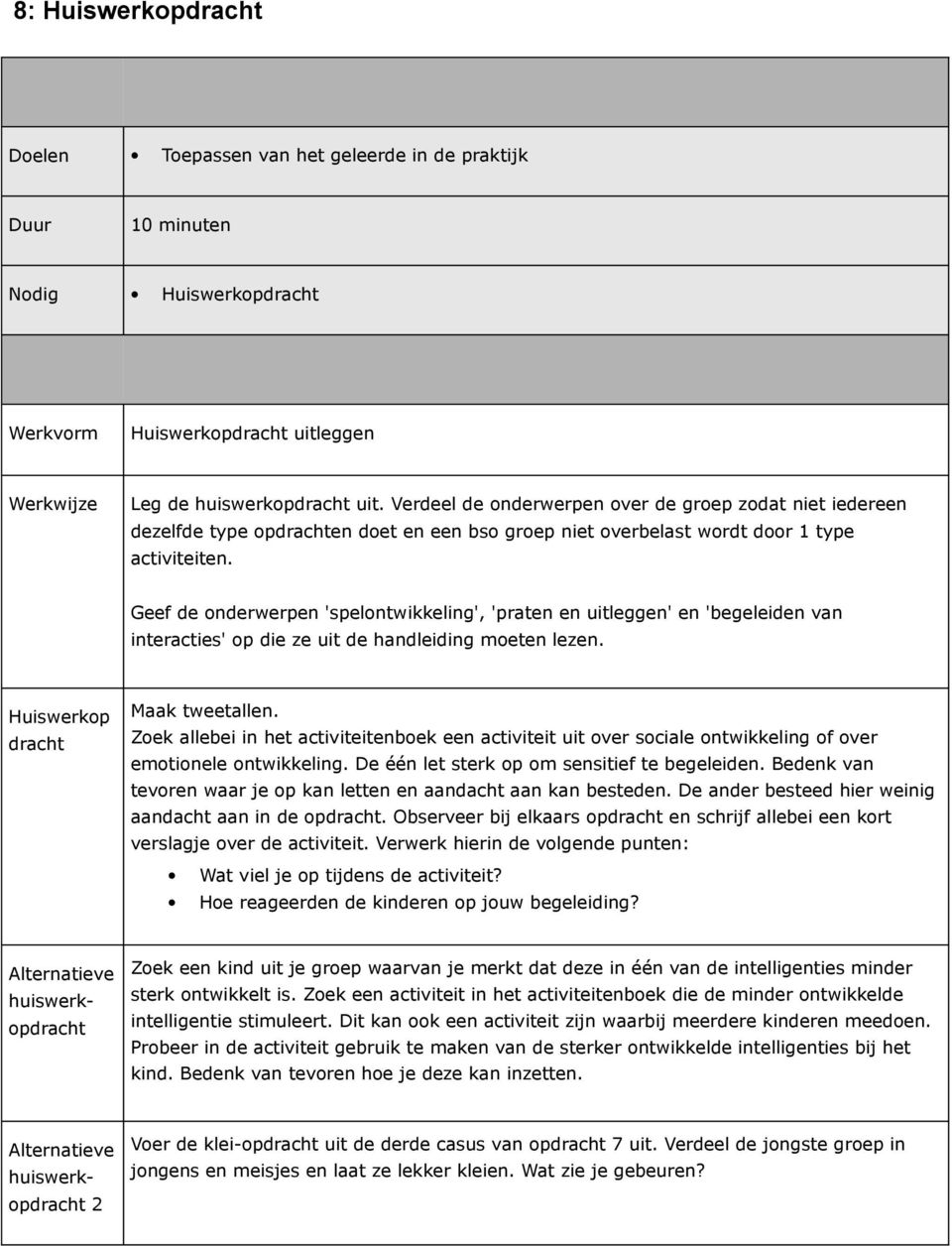 Geef de onderwerpen 'spelontwikkeling', 'praten en uitleggen' en 'begeleiden van interacties' op die ze uit de handleiding moeten lezen. Huiswerkop dracht Maak tweetallen.