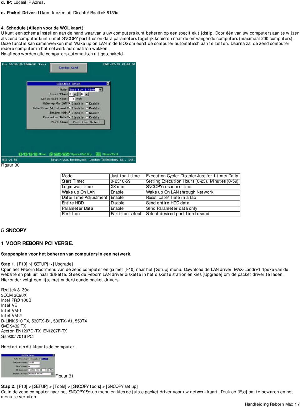 Door één van uw computers aan te wijzen als zend computer kunt u met SNCOPY partities en data parameters tegelijk kopiëren naar de ontvangende computers (maximaal 200 computers).