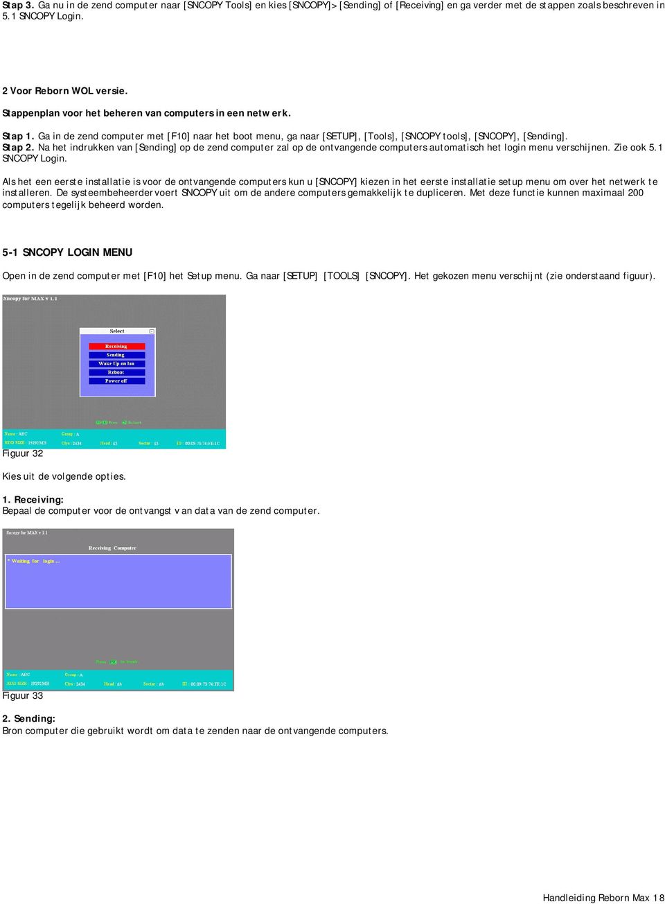 Na het indrukken van [Sending] op de zend computer zal op de ontvangende computers automatisch het login menu verschijnen. Zie ook 5.1 SNCOPY Login.