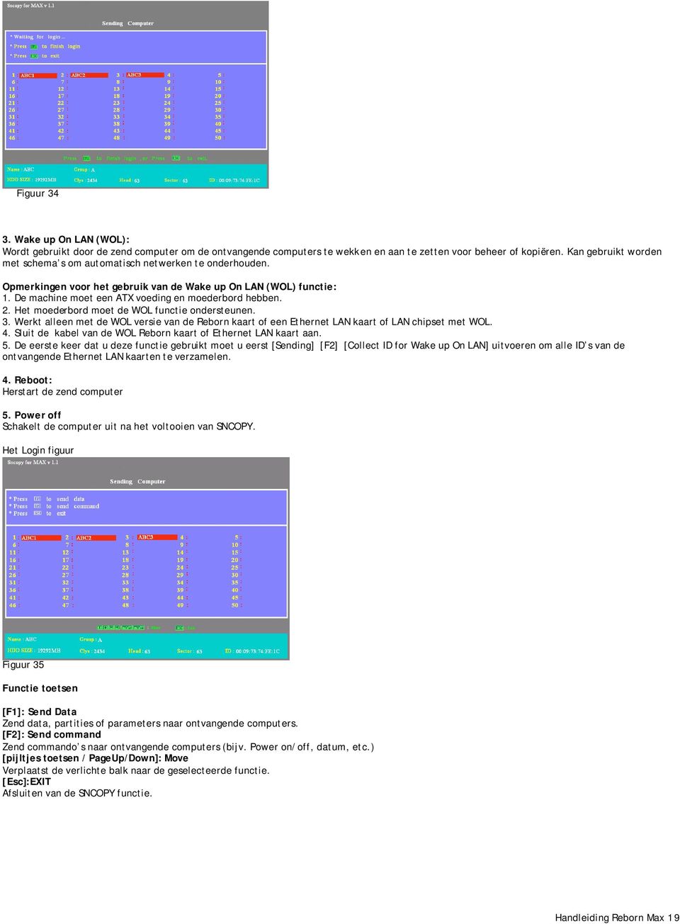 Het moederbord moet de WOL functie ondersteunen. 3. Werkt alleen met de WOL versie van de Reborn kaart of een Ethernet LAN kaart of LAN chipset met WOL. 4.