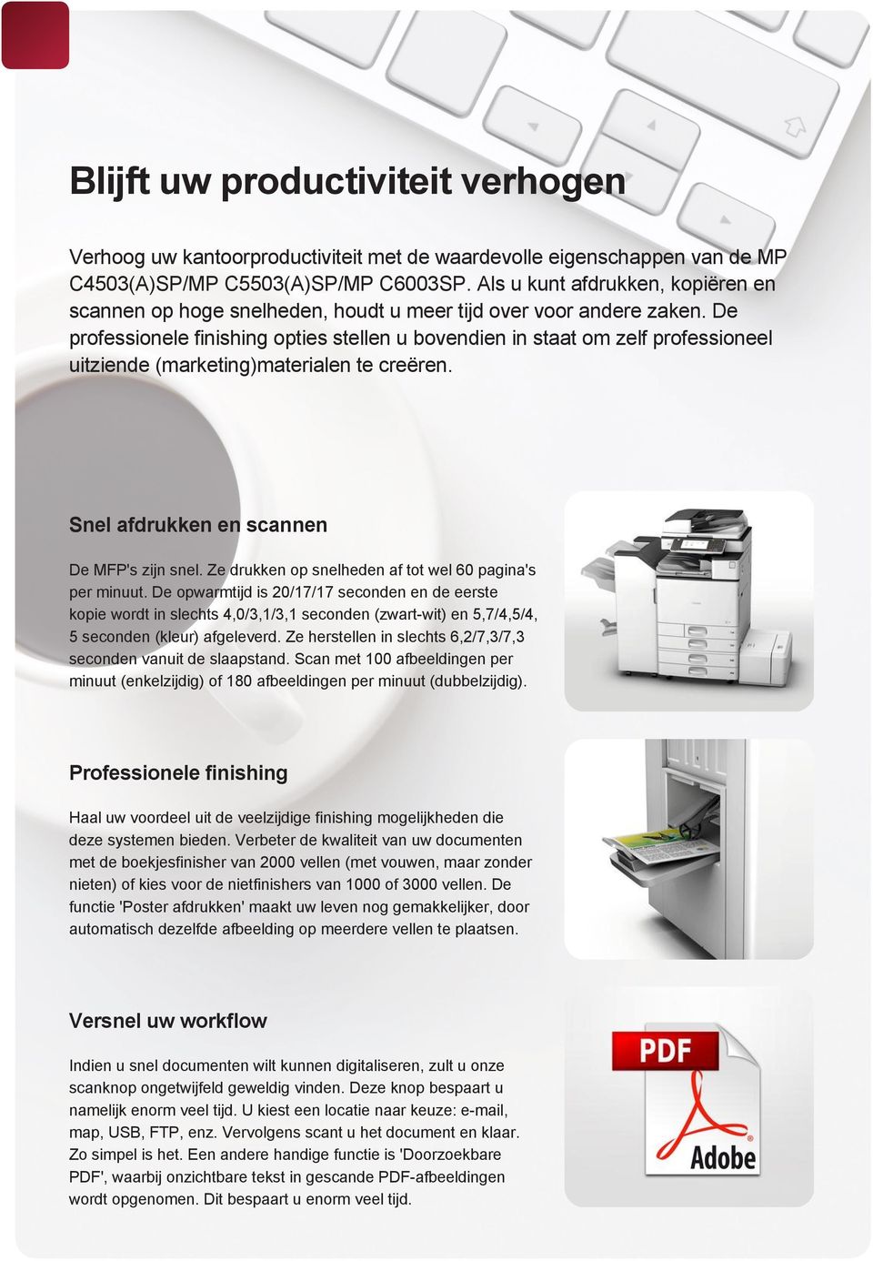 De professionele finishing opties stellen u bovendien in staat om zelf professioneel uitziende (marketing)materialen te creëren. Snel afdrukken en scannen De MFP's zijn snel.