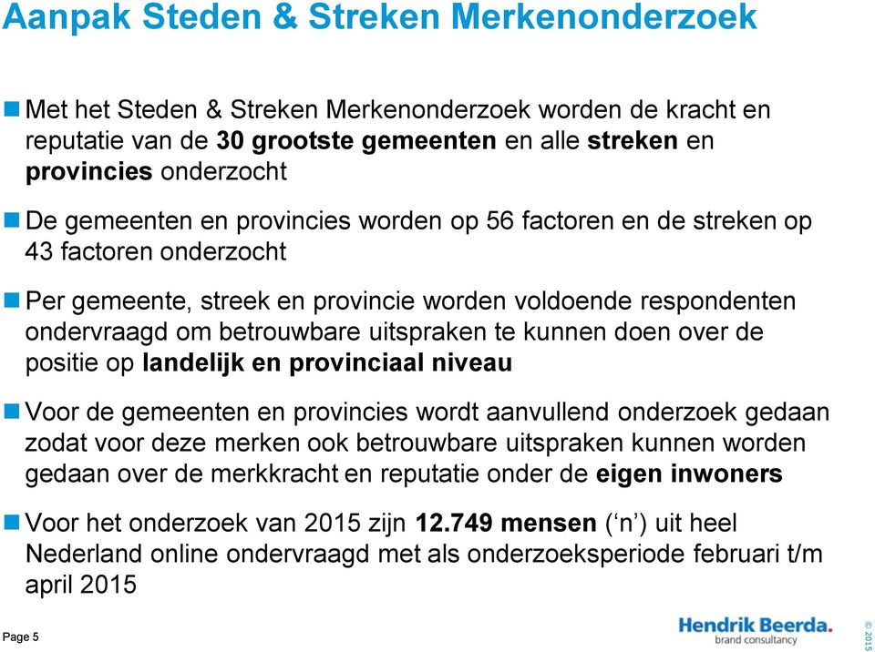 over de positie op landelijk en provinciaal niveau Voor de gemeenten en provincies wordt aanvullend onderzoek gedaan zodat voor deze merken ook betrouwbare uitspraken kunnen worden gedaan over