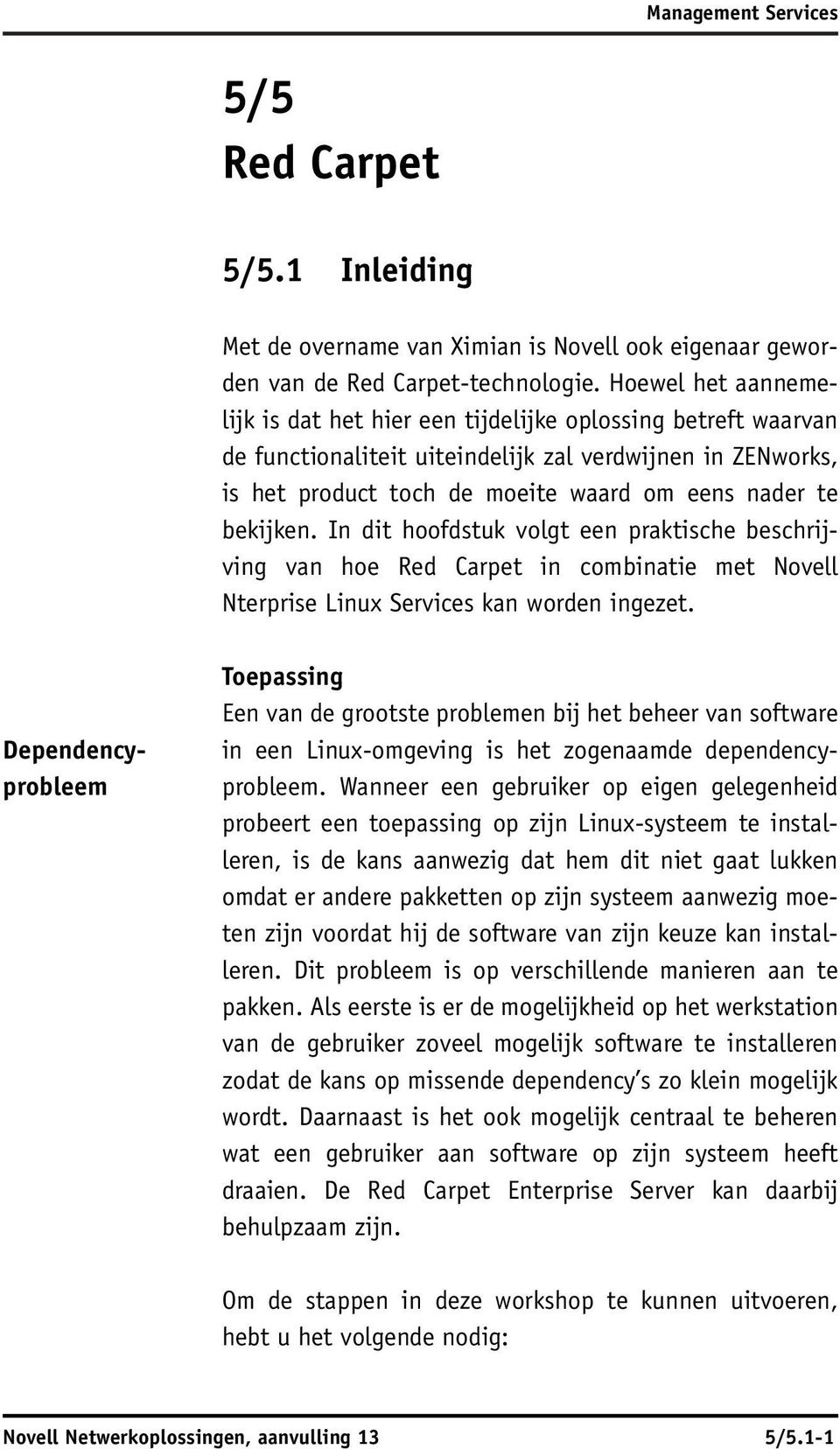 bekijken. In dit hoofdstuk volgt een praktische beschrijving van hoe Red Carpet in combinatie met Novell Nterprise Linux Services kan worden ingezet.