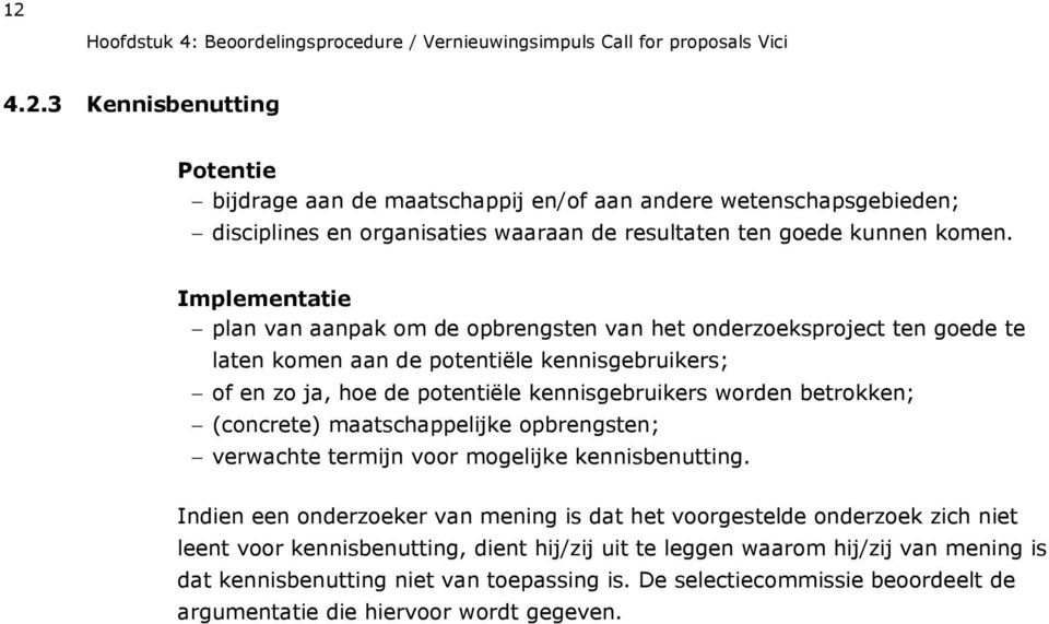 betrokken; (concrete) maatschappelijke opbrengsten; verwachte termijn voor mogelijke kennisbenutting.