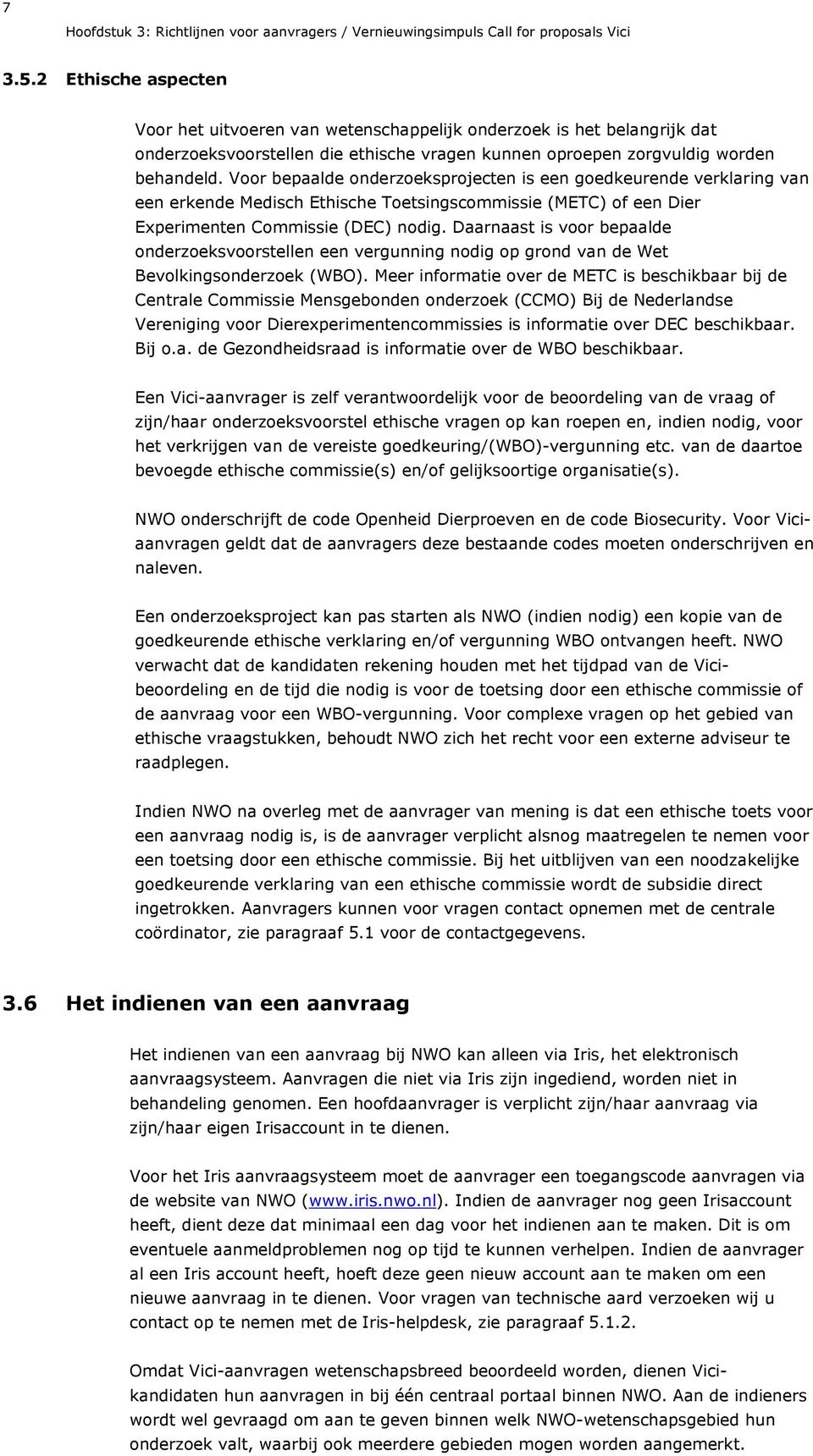 Voor bepaalde onderzoeksprojecten is een goedkeurende verklaring van een erkende Medisch Ethische Toetsingscommissie (METC) of een Dier Experimenten Commissie (DEC) nodig.