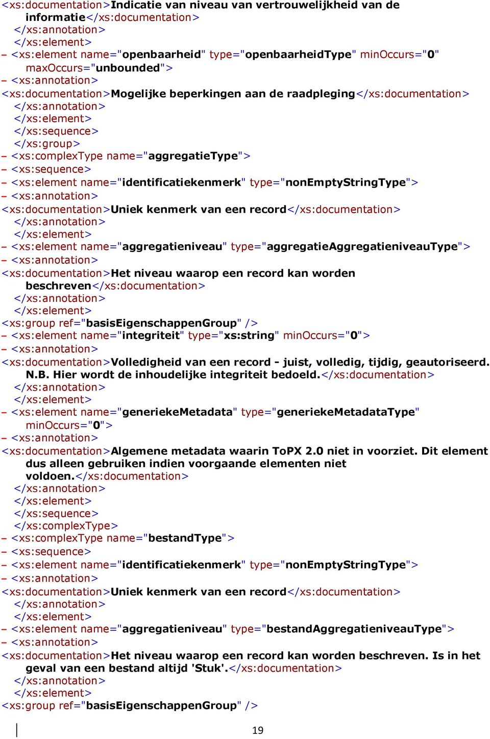 <xs:documentation>uniek kenmerk van een record</xs:documentation> - <xs:element name="aggregatieniveau" type="aggregatieaggregatieniveautype"> <xs:documentation>het niveau waarop een record kan