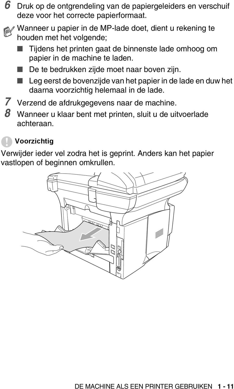 De te bedrukken zijde moet naar boven zijn. Leg eerst de bovenzijde van het papier in de lade en duw het daarna voorzichtig helemaal in de lade.