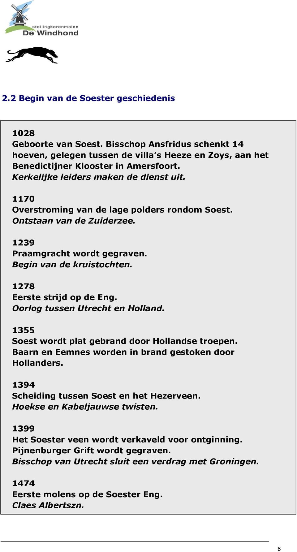 1278 Eerste strijd op de Eng. Oorlog tussen Utrecht en Holland. 1355 Soest wordt plat gebrand door Hollandse troepen. Baarn en Eemnes worden in brand gestoken door Hollanders.