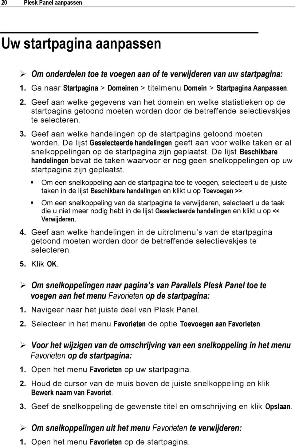 Geef aan welke handelingen op de startpagina getoond moeten worden. De lijst Geselecteerde handelingen geeft aan voor welke taken er al snelkoppelingen op de startpagina zijn geplaatst.