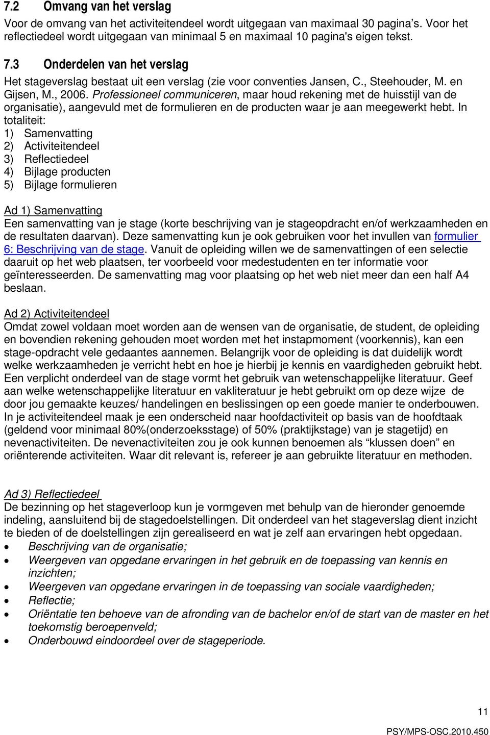 Professioneel communiceren, maar houd rekening met de huisstijl van de organisatie), aangevuld met de formulieren en de producten waar je aan meegewerkt hebt.