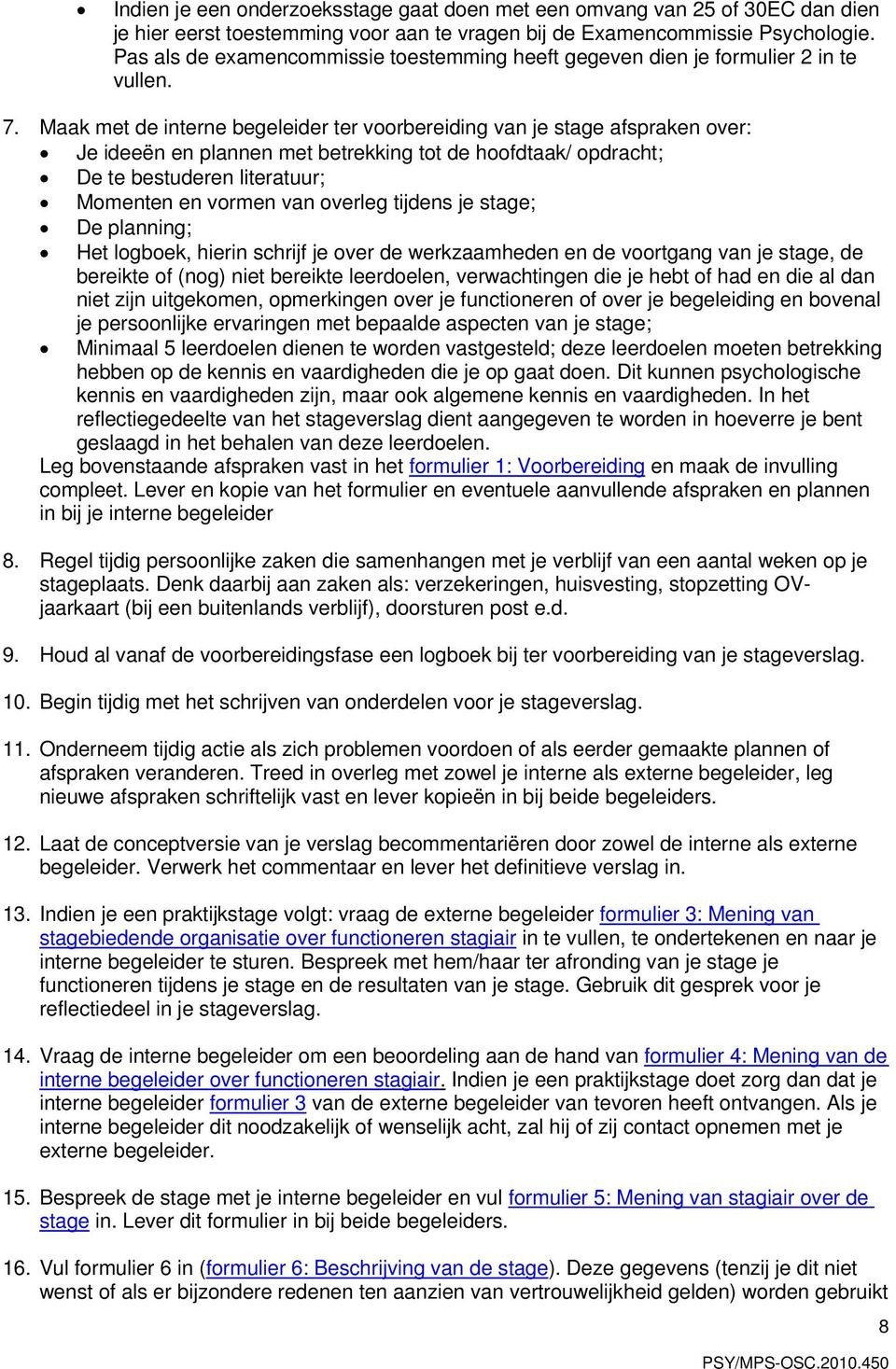 Maak met de interne begeleider ter voorbereiding van je stage afspraken over: Je ideeën en plannen met betrekking tot de hoofdtaak/ opdracht; De te bestuderen literatuur; Momenten en vormen van