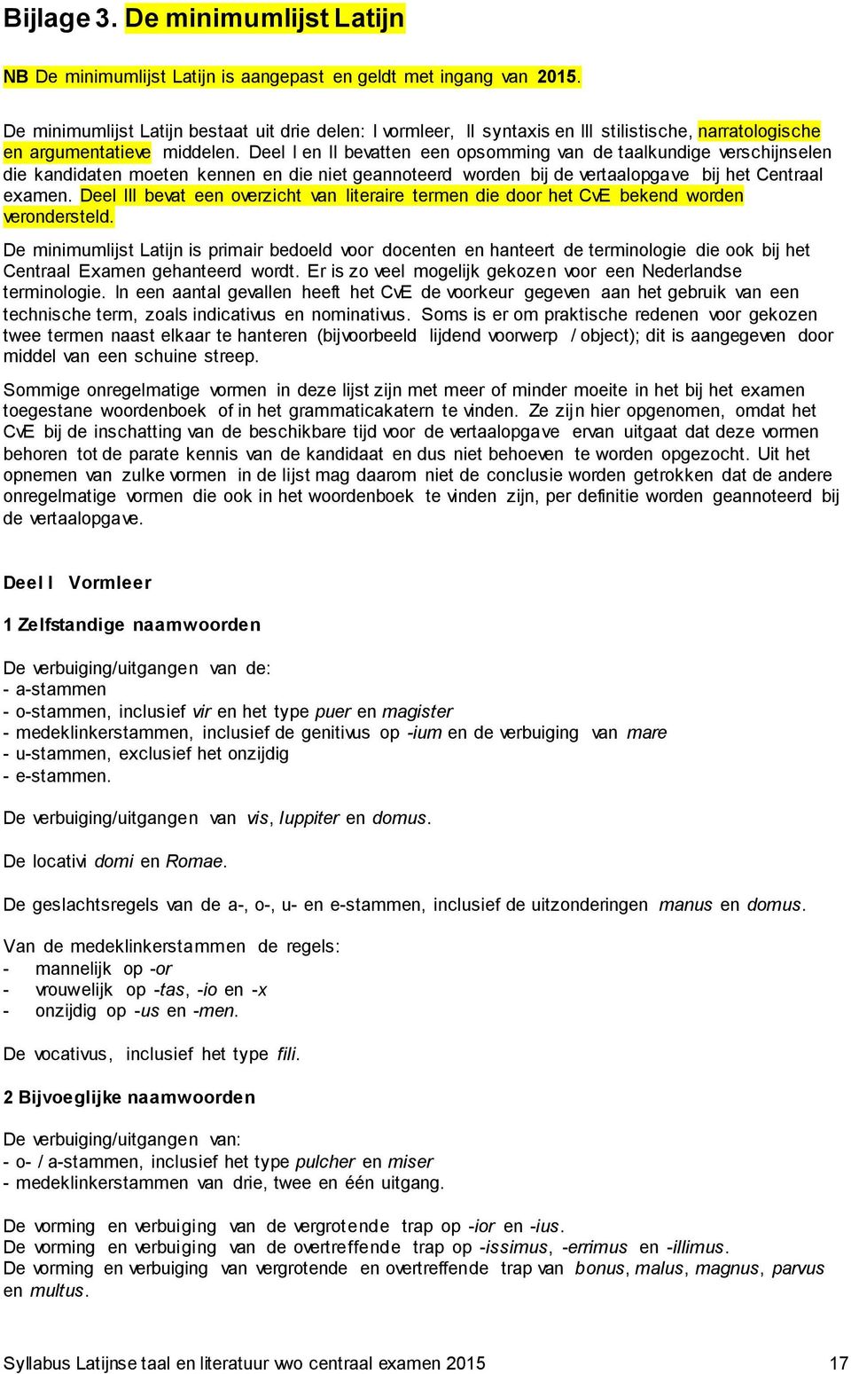 Deel I en II bevatten een opsomming van de taalkundige verschijnselen die kandidaten moeten kennen en die niet geannoteerd worden bij de vertaalopgave bij het Centraal examen.