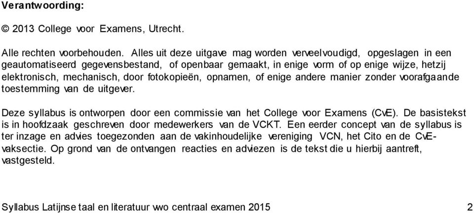 fotokopieën, opnamen, of enige andere manier zonder voorafgaande toestemming van de uitgever. Deze syllabus is ontworpen door een commissie van het College voor Examens (CvE).