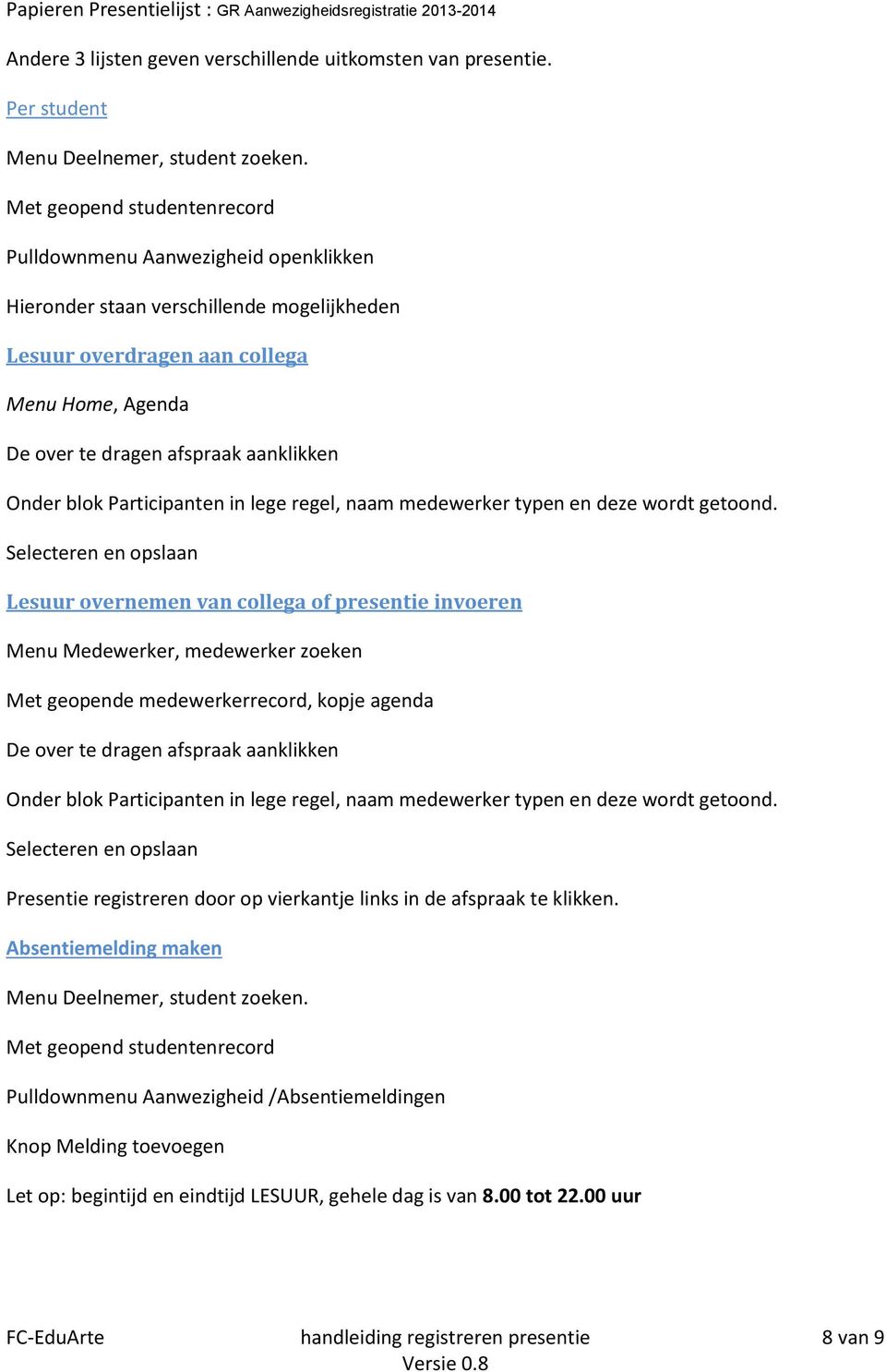 Onder blok Participanten in lege regel, naam medewerker typen en deze wordt getoond.