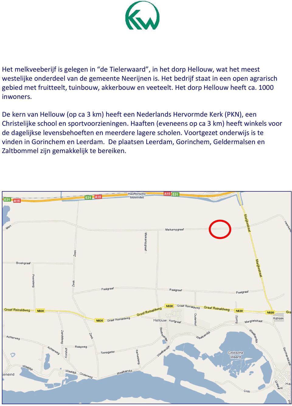 De kern van Hellouw (op ca 3 km) heeft een Nederlands Hervormde Kerk (PKN), een Christelijke school en sportvoorzieningen.