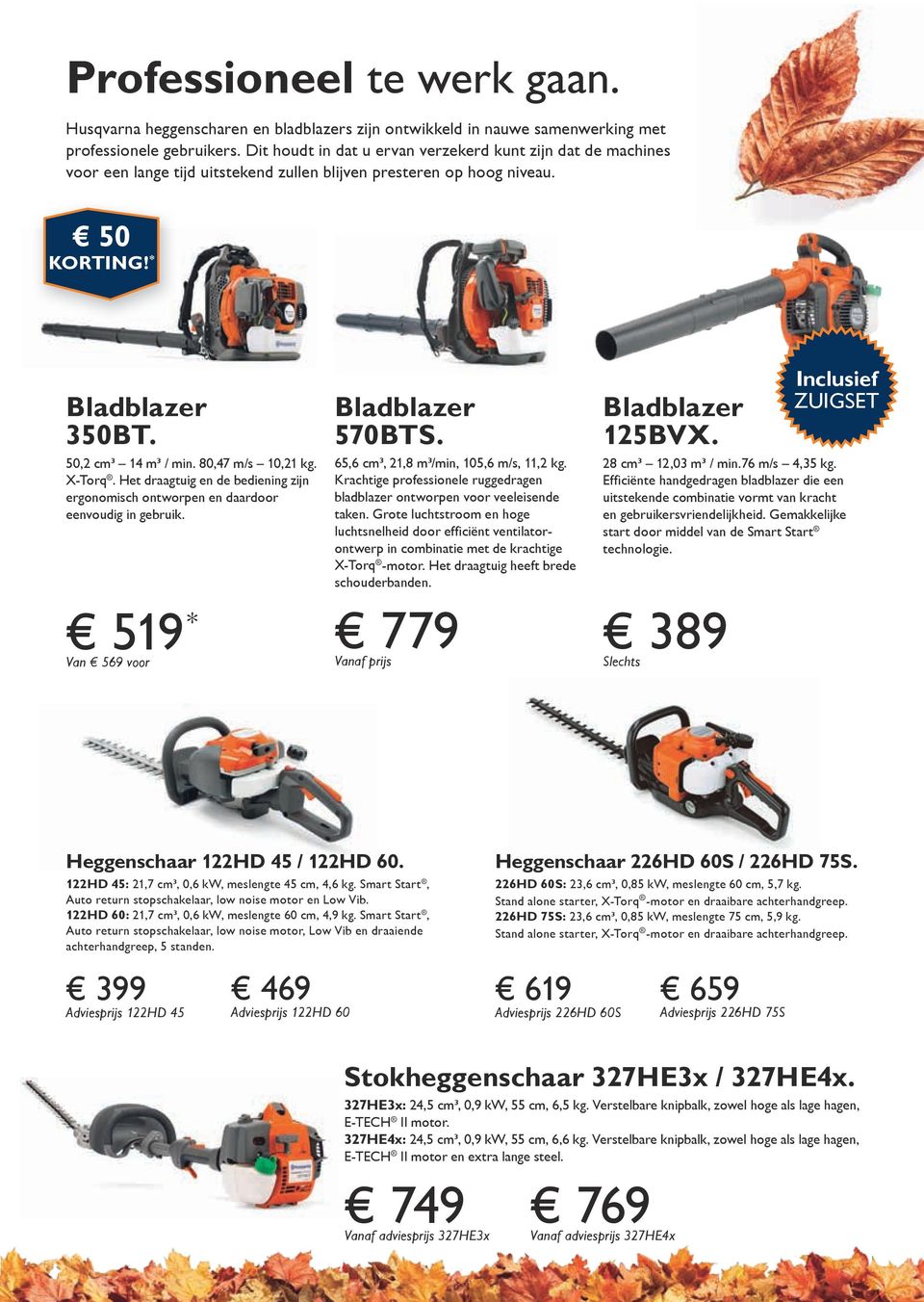 Bladblazer 125BVX. 50,2 cm³ 14 m³ / min. 80,47 m/s 10,21 kg. X-Torq. Het draagtuig en de bediening zijn ergonomisch ontworpen en daardoor eenvoudig in gebruik.