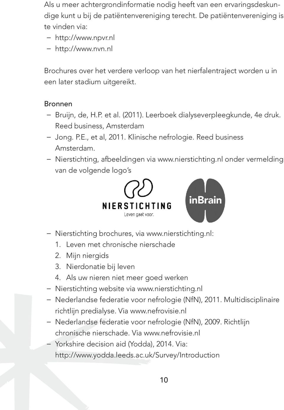 Reed business, Amsterdam Jong. P.E., et al, 2011. Klinische nefrologie. Reed business Amsterdam. Nierstichting, afbeeldingen via www.nierstichting.