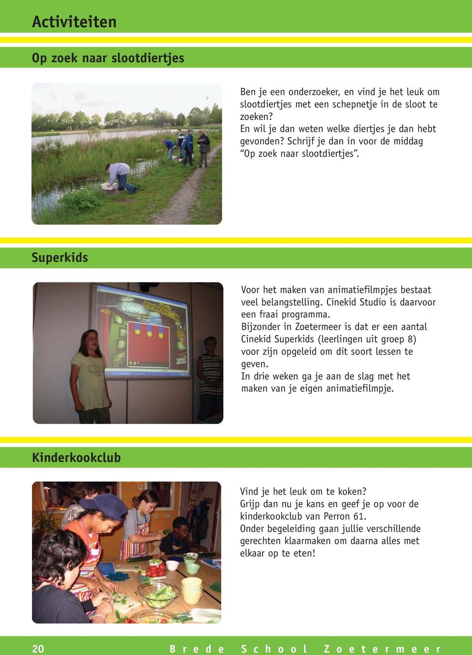 Bijzonder in Zoetermeer is dat er een aantal Cinekid Superkids (leerlingen uit groep 8) voor zijn opgeleid om dit soort lessen te geven.