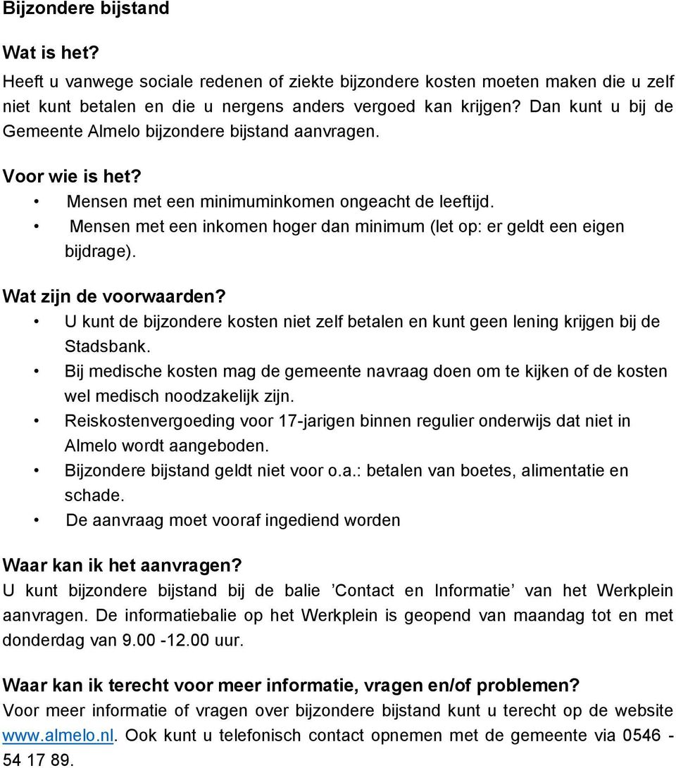 Mensen met een inkomen hoger dan minimum (let op: er geldt een eigen bijdrage). Wat zijn de voorwaarden? U kunt de bijzondere kosten niet zelf betalen en kunt geen lening krijgen bij de Stadsbank.