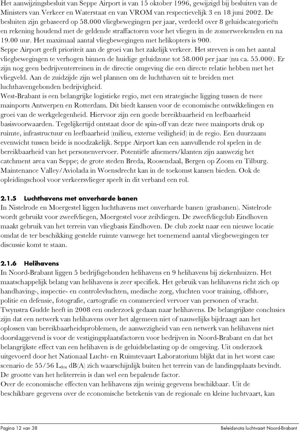 00 uur. Het maximaal aantal vliegbewegingen met helikopters is 900. Seppe Airport geeft prioriteit aan de groei van het zakelijk verkeer.