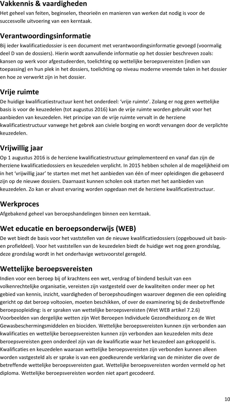 Hierin wordt aanvullende informatie op het dossier beschreven zoals: kansen op werk voor afgestudeerden, toelichting op wettelijke beroepsvereisten (indien van toepassing) en hun plek in het