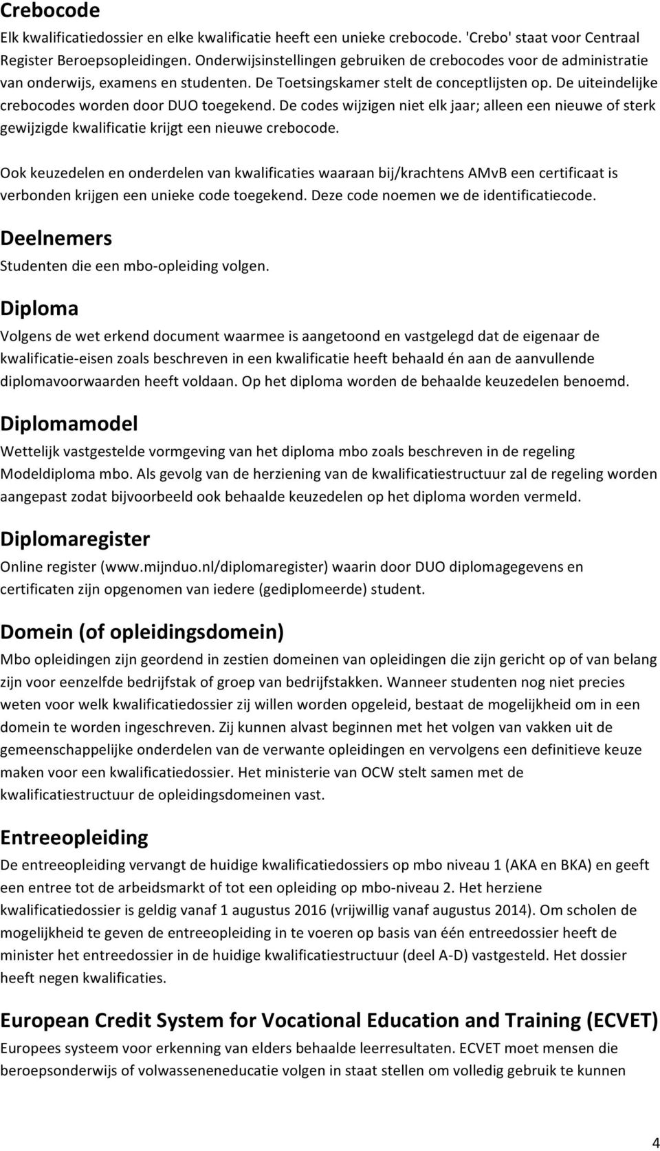 De uiteindelijke crebocodes worden door DUO toegekend. De codes wijzigen niet elk jaar; alleen een nieuwe of sterk gewijzigde kwalificatie krijgt een nieuwe crebocode.