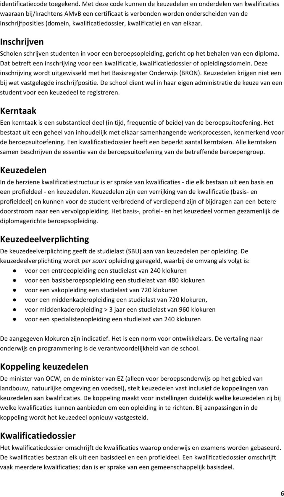 kwalificatie) en van elkaar. Inschrijven Scholen schrijven studenten in voor een beroepsopleiding, gericht op het behalen van een diploma.