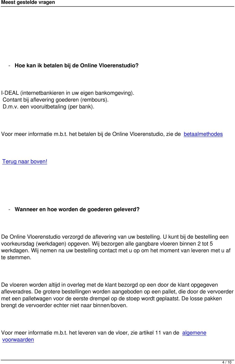 De Online Vloerenstudio verzorgd de aflevering van uw bestelling. U kunt bij de bestelling een voorkeursdag (werkdagen) opgeven. Wij bezorgen alle gangbare vloeren binnen 2 tot 5 werkdagen.